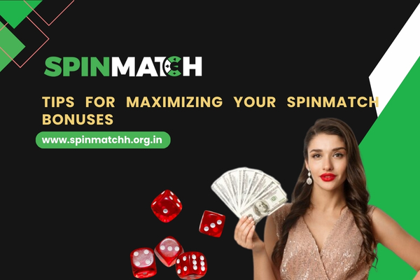 Tips for Maximizing Your Spinmatch Bonuses