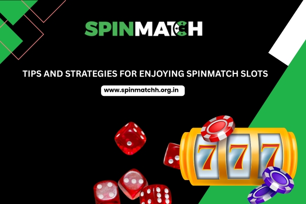 Tips and Strategies for Enjoying Spinmatch Slots